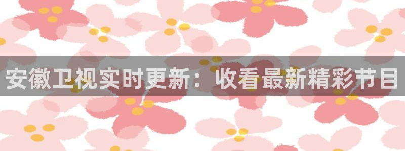 龙门镖局超清在线观看：安徽卫视实时更新：收看最新精彩节目